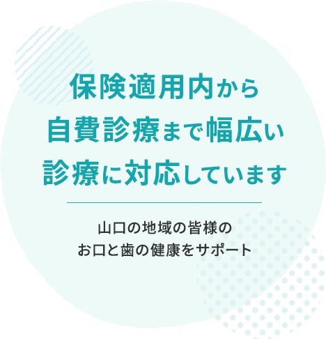 保険適用内から自費診療まで幅広い診療に対応しています 山口の地域の皆様のお口と歯の健康をサポート